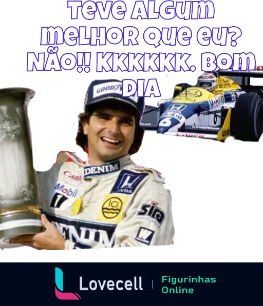 Figurinha de Bom Dia com piloto campeão de Fórmula 1 sorrindo e segurando um troféu, vestido com macacão de corrida e carro de Fórmula 1 ao fundo. Texto: 'Teve algum melhor que eu? Não!! Kkkkkk. Bom dia.'