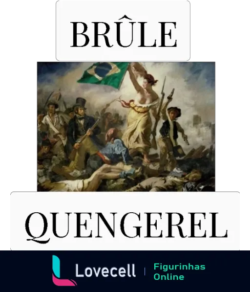 Figurinha de 'A Liberdade Guiando o Povo' com bandeira do Brasil e texto humorístico 'Brûle Quengerel'