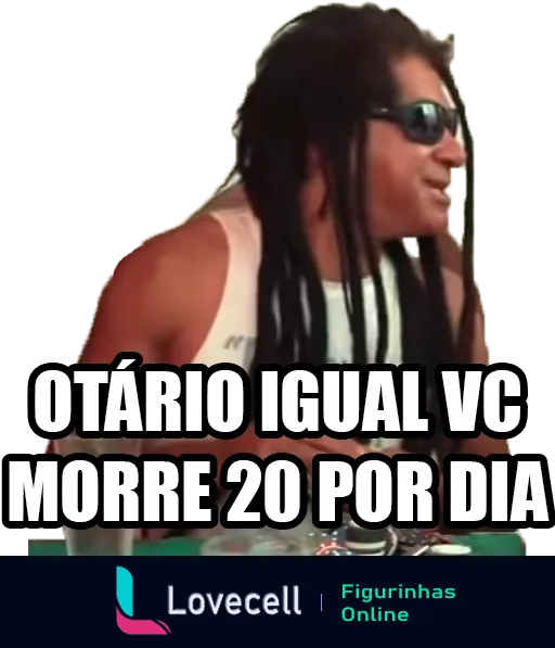 Homem de cabelos longos e óculos escuros sorrindo com sarcasmo, com a frase 'Otário igual vc morre 20 por dia' em destaque.