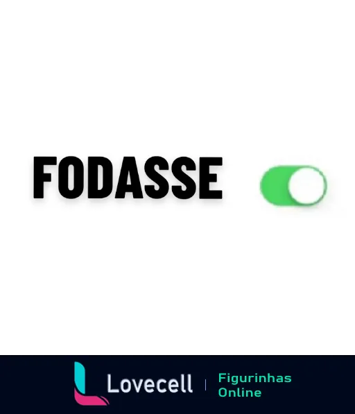 Figurinha com a palavra FODASSE em letras grandes pretas e um interruptor verde na letra O, expressando indiferença