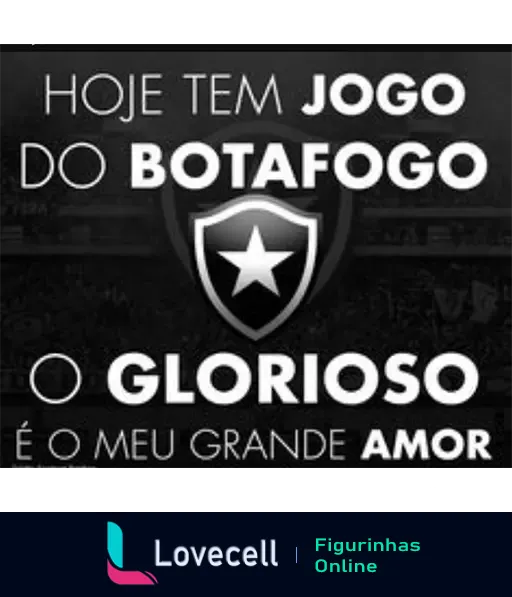 Emblema do Botafogo com texto 'HOJE TEM JOGO DO BOTAFOGO' e 'O GLORIOSO É O MEU GRANDE AMOR' em preto e branco