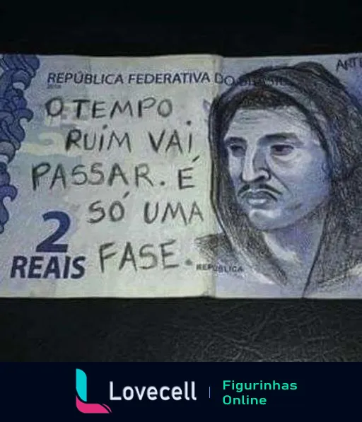 Figurinha do Mano Brown com nota de dois reais personalizada e mensagem motivacional 'O tempo ruim vai passar. É só uma fase.'