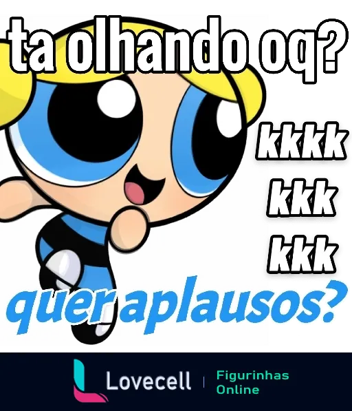 Figurinha da Lindinha das Meninas Superpoderosas perguntando 'tá olhando oq?' com risadas 'kkkk' e provocação 'quer aplausos?', expressão zombeteira, fundo claro e sorridente