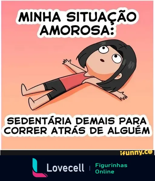 Meme com desenho de uma personagem deitada no chão, expressando desânimo, com o texto 'Minha situação amorosa: Sedentária demais para correr atrás de alguém'.