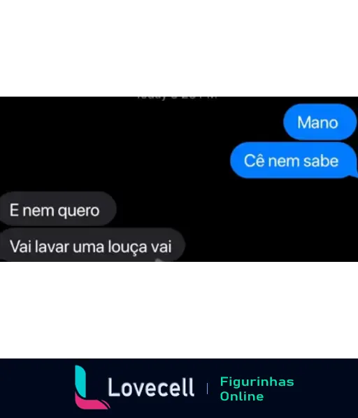 Captura de tela de uma conversa com mensagens. Mensagem azul diz 'Cê nem sabe'. Mensagem preta responde 'E nem quero. Vai lavar uma louça vai'.