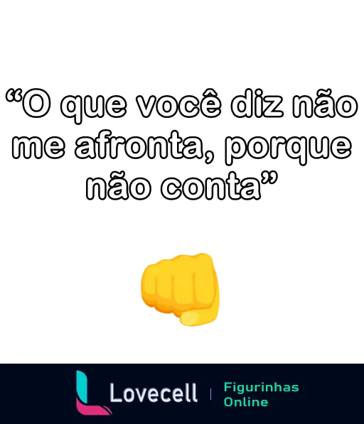 Figurinha de indireta com a frase 'O que você diz não me afronta, porque não conta' e um emoji de punho fechado em destaque.