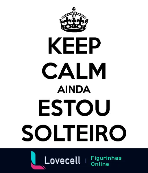 Figurinha com texto 'KEEP CALM AINDA ESTOU SOLTEIRO' em letras maiúsculas, coroa no topo, design preto e branco, estilo humorístico sobre estar solteiro