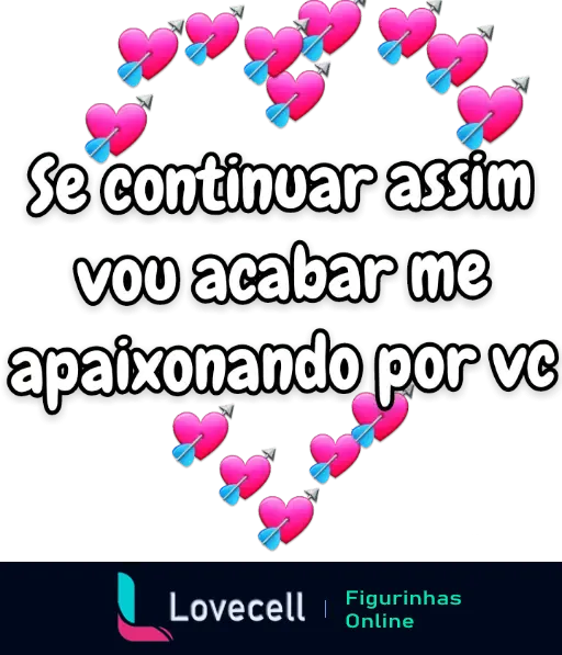 Figurinha de WhatsApp com corações e frase 'Se continuar assim vou acabar me apaixonando por vc' expressando afeição e paquera.