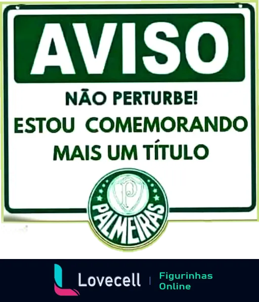 Figurinha de aviso em verde e branco com texto 'AVISO NÃO PERTURBE! ESTOU COMEMORANDO MAIS UM TÍTULO' e emblema do Palmeiras ao centro