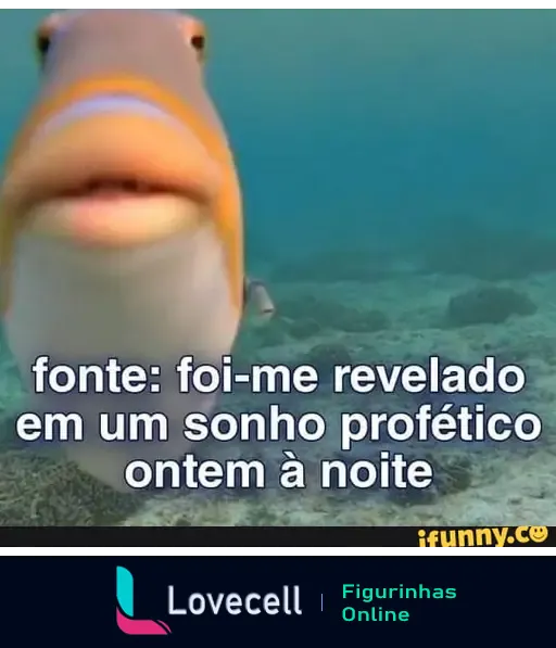 Imagem de um peixe com a frase: 'fonte: foi-me revelado em um sonho profético ontem à noite'. Meme humorístico sobre revelações e sonhos.