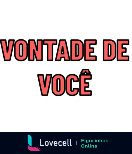 Sticker da pasta Cantadas exibindo a frase 'Vontade de Você' em letras vermelhas com contorno preto, expressando desejo e saudade.