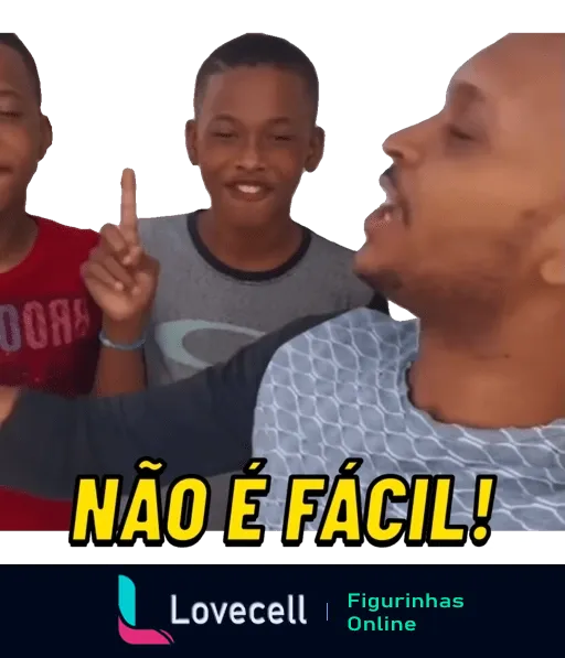 Figurinha com três pessoas, um adulto e dois adolescentes, adulto ao centro falando e gesticulando dificuldade, com texto 'NÃO É FÁCIL!' acima