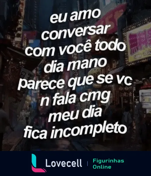 Imagem com a frase 'eu amo conversar com você todo dia mano, parece que se vc n fala cmg meu dia fica incompleto' em fundo urbano noturno.