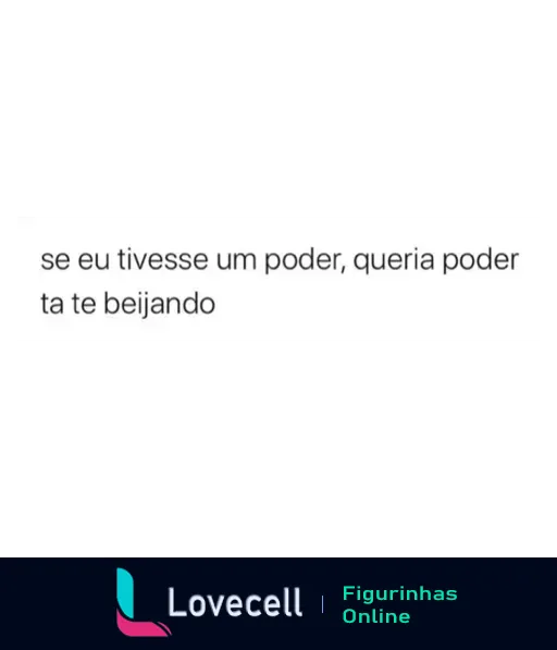 Figurinha com frase romântica em fundo simples branco e letras pretas, expressando o desejo de beijar a pessoa amada se tivesse um poder especial.