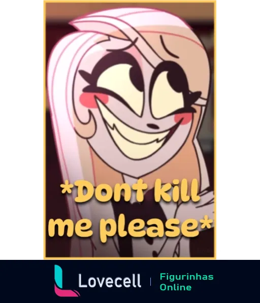 Personagem de Hazbin Hotel com olhos grandes e sorriso, com a frase 'Don't kill me please' escrita abaixo.