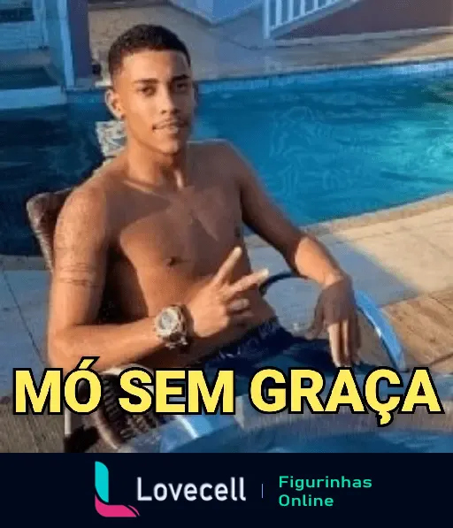 Homem sem camisa fazendo gesto com a mão, sentado em uma cadeira ao lado de uma piscina, com a frase 'MÓ SEM GRAÇA'.