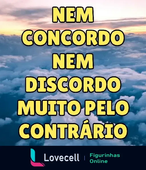 Imagem de uma frase com o texto 'Nem concordo, nem discordo, muito pelo contrário' sobre um fundo de céu com nuvens, usada para indiretas.