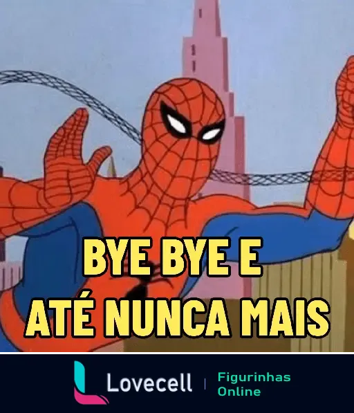 Figurinha do Homem Aranha acenando com a frase 'BYE BYE E ATÉ NUNCA MAIS' escrito em letras amarelas.