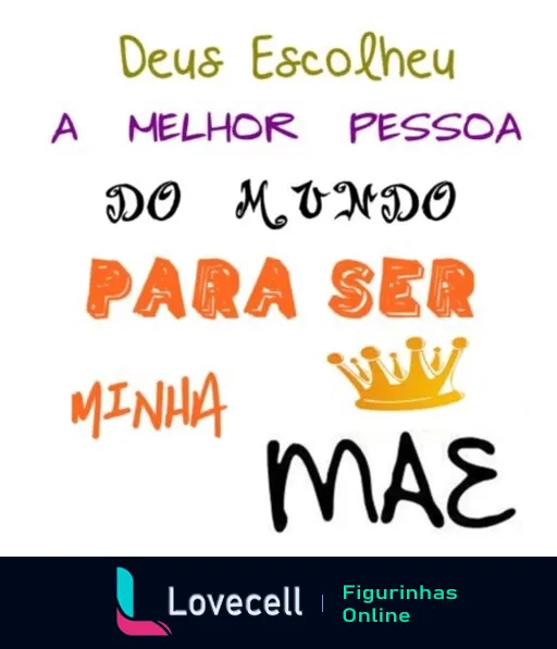 Figurinha com texto 'Deus Escolheu a Melhor Pessoa do Mundo para ser Minha MÃE' em cores vivas, com a palavra 'MÃE' destacada e uma coroa dourada acima, expressando amor e gratidão por mães