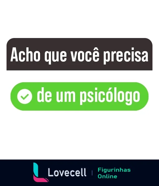 Figurinha com texto 'Acho que você precisa de um psicólogo' e ícone verde de verificação, fundo cinza, estilo humorístico