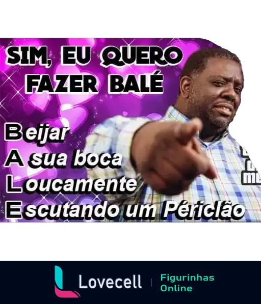 Imagem com fundo roxo e corações. Texto: 'SIM, EU QUERO FAZER BALÉ'. Letras destacadas formam a palavra 'BALE': Beijar sua boca Loucamente Escutando um Périclão. Apresenta um homem sorridente apontando.