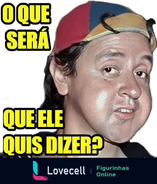 Figurinha do personagem com boné colorido mostrando expressão intrigante com texto 'O que será que ele quis dizer?'