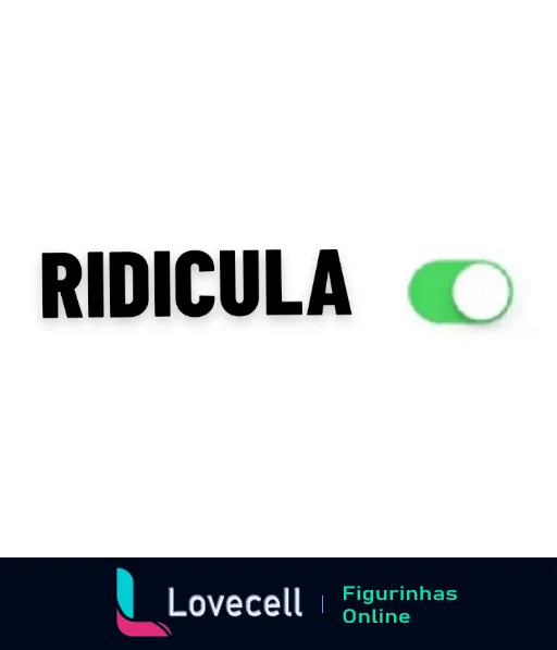 Figurinha com a palavra RIDÍCULA onde a letra A final é substituída por um ícone de botão On-Off, representando humoristicamente o conceito de ridículo que pode ser ligado ou desligado