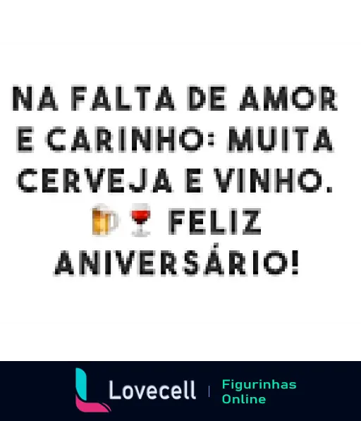 Mensagem engraçada de aniversário dizendo: 'Na falta de amor e carinho: muita cerveja e vinho. Feliz Aniversário!'