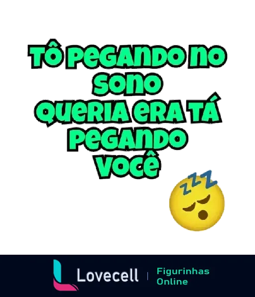 Figurinha com texto 'Tô pegando no sono, queria era tá pegando você' e emoji sonolento