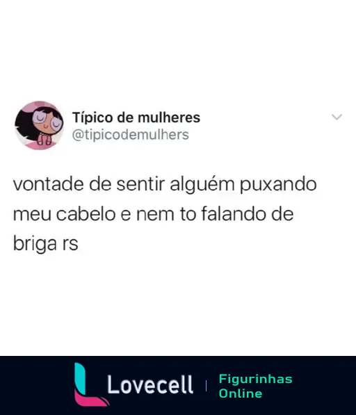 Captura de tela de um tweet da conta '@tipicodemulheres' com um avatar de uma personagem animada. O texto do tweet diz: 'vontade de sentir alguém puxando meu cabelo e nem to falando de briga rs'.