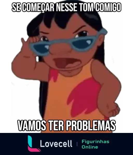 Imagem da Lilo, do desenho Lilo e Stitch, levantando os óculos e dizendo 'Se começar nesse tom comigo vamos ter problemas'.