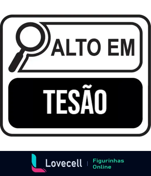 Figurinha com o texto 'ALTO EM TESÃO' em destaque, acompanhada de um ícone de lupa. Relacionada à nova rotulagem no Brasil.