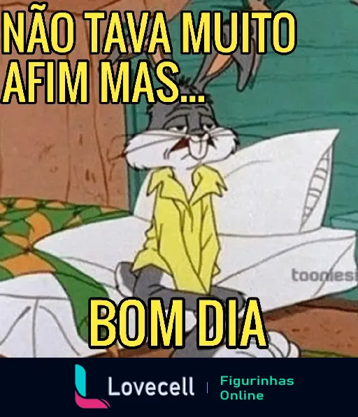 Imagem do Pernalonga com expressão de tédio, usando pijama, dizendo 'NÃO TAVA MUITO AFIM MAS... BOM DIA'.