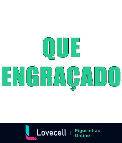 Figurinha com frase 'QUE ENGRAÇADO' em letras grandes e estilizadas com sombra, em tons de verde claro e forte