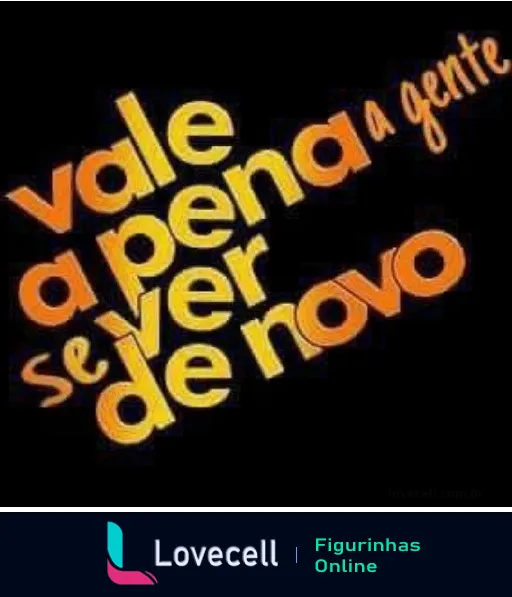 Figurinha com frase 'vale a pena ver de novo' em letras grandes e inclinadas com cores variadas sobre fundo preto expressando entusiasmo ou aprovação