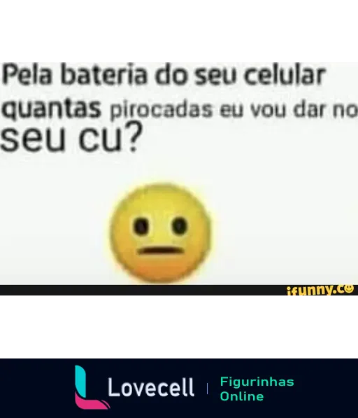 Meme com texto 'Pela bateria do seu celular, quantas pirocadas eu vou dar no seu cu?' e um emoji pensativo. Humor sarcástico sobre bateria.