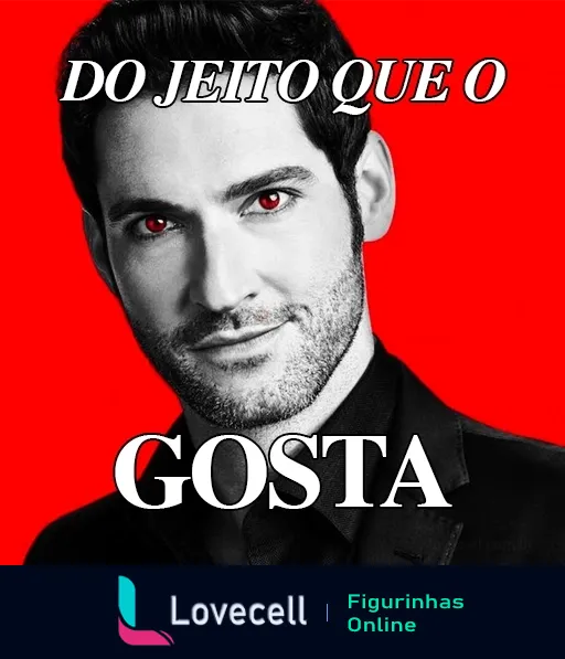 Figurinha de homem com traje formal e olhos vermelhos em fundo vermelho, com texto 'DO JEITO QUE O GOSTA' sugerindo sedução ou confiança