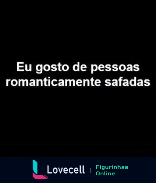 Figurinha com fundo preto e texto branco dizendo 'Eu gosto de pessoas romanticamente safadas', expressando flerte com humor e ousadia