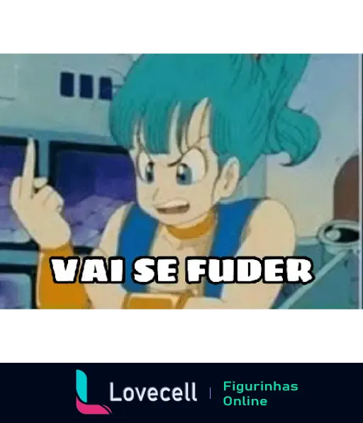 Bulma de Dragon Ball Z com expressão irritada e mostrando o dedo do meio, com texto 'VAI SE FUDER'.