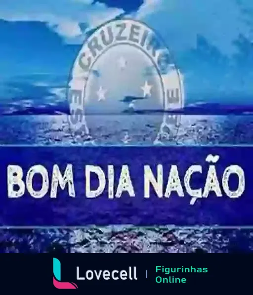 Figurinha com slogan 'Bom Dia Nação' e emblema do Cruzeiro ao fundo, saudação matinal para torcedores do clube de futebol