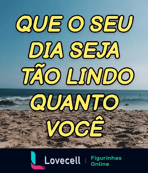 Mensagem motivacional em uma praia ensolarada: 'Que o seu dia seja tão lindo quanto você' sobre céu azul e areia.