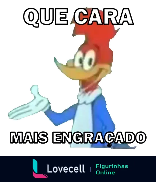 Figurinha do Pica-Pau com expressão engraçada apontando para o lado e texto 'QUE CARA MAIS ENGRAÇADO'