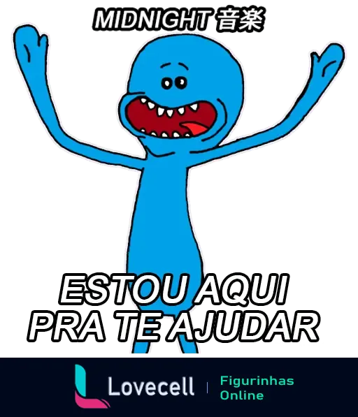 Figurinha do personagem azul de Rick and Morty, com uma expressão animada e dizendo 'Estou aqui pra te ajudar' - Midnight