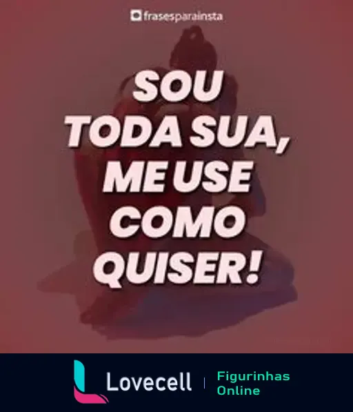 Figurinha com fundo vermelho e texto em destaque: 'Sou toda sua, me use como quiser!'. A imagem sugere um tom provocativo e insinuante.