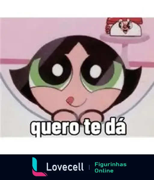 Figurinha da personagem Docinho dos Powerpuff Girls com expressão fofa, acompanhada do texto: 'quero te dá'.