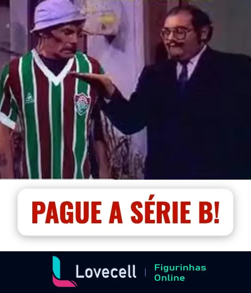 Figurinha com dois personagens de série de TV mexicana, um vestido com camisa do Fluminense, texto 'PAGUE A SÉRIE B!' em tom de brincadeira futebolística