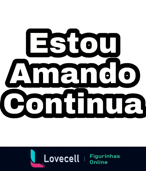 Figurinha com a frase 'Estou Amando Continua' em letras destacadas sobre fundo verde escuro, transmitindo encorajamento e apoio