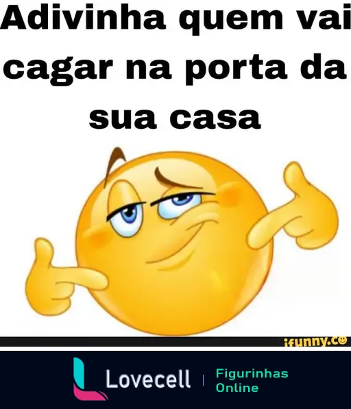 Meme com um emoji pensativo e o texto 'Adivinha quem vai cagar na porta da sua casa' em destaque. Humor provocativo e divertido.