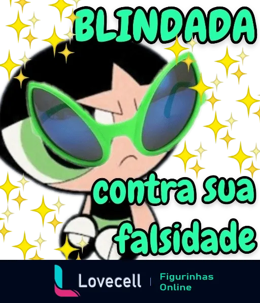 Figurinha da Docinho, das Meninas Superpoderosas, usando óculos escuros e com expressão séria, com texto 'BLINDADA contra sua falsidade' e estrelas amarelas