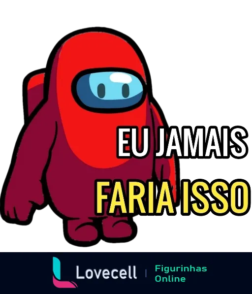 Figurinha do Among Us com personagem vermelho de capacete azul e expressão de surpresa, texto 'EU JAMAIS FARIA ISSO' em destaque